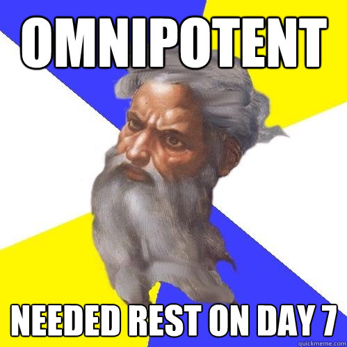 omnipotent needed rest on day 7  Advice God