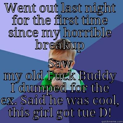 WENT OUT LAST NIGHT FOR THE FIRST TIME SINCE MY HORRIBLE BREAKUP SAW MY OLD FUCK BUDDY I DUMPED FOR THE EX. SAID HE WAS COOL, THIS GIRL GOT TUE D! Success Kid
