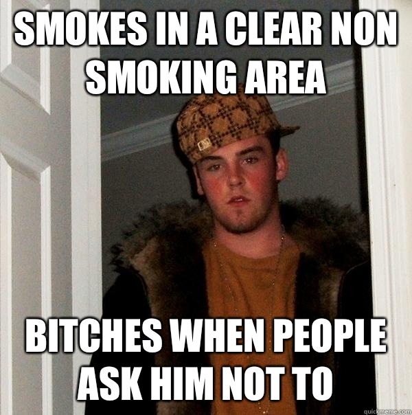 Smokes in a clear non smoking area Bitches when people ask him not to  Scumbag Steve