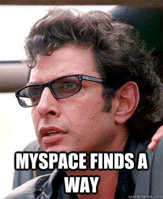  myspace finds a way -  myspace finds a way  Jeff Goldblum