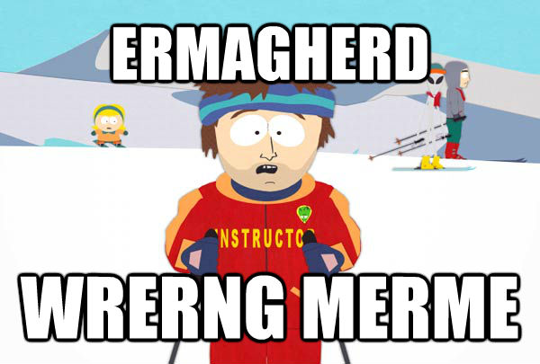ERMAGHERD WRERNG MERME  untitled meme