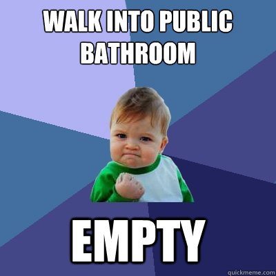 Walk into public bathroom empty  Success Kid