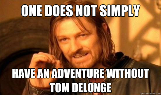 One Does Not Simply have an adventure without tom delonge
  Boromir