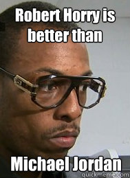 Robert Horry is better than Michael Jordan  
