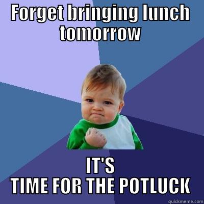Potluck Lunch - FORGET BRINGING LUNCH TOMORROW IT'S TIME FOR THE POTLUCK Success Kid