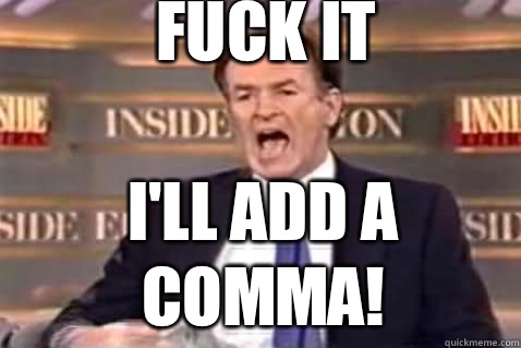 fuck it I'll add a comma!  Fuck It Bill OReilly