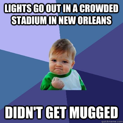 Lights go out in a crowded stadium in New orleans didn't get mugged  Success Kid