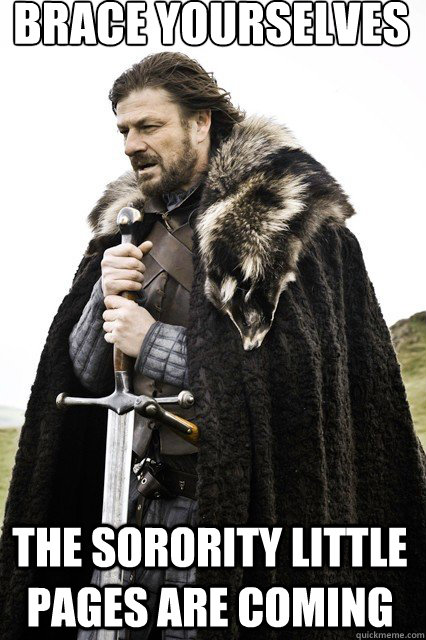 brace yourselves
 The sorority little pages are coming  braceyourself