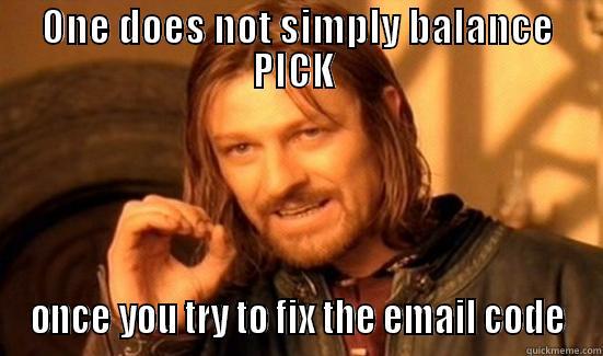 One does not fix PICK - ONE DOES NOT SIMPLY BALANCE PICK  ONCE YOU TRY TO FIX THE EMAIL CODE Boromir