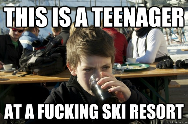 This is a teenager At a fucking ski resort  Lazy Elementary School Kid