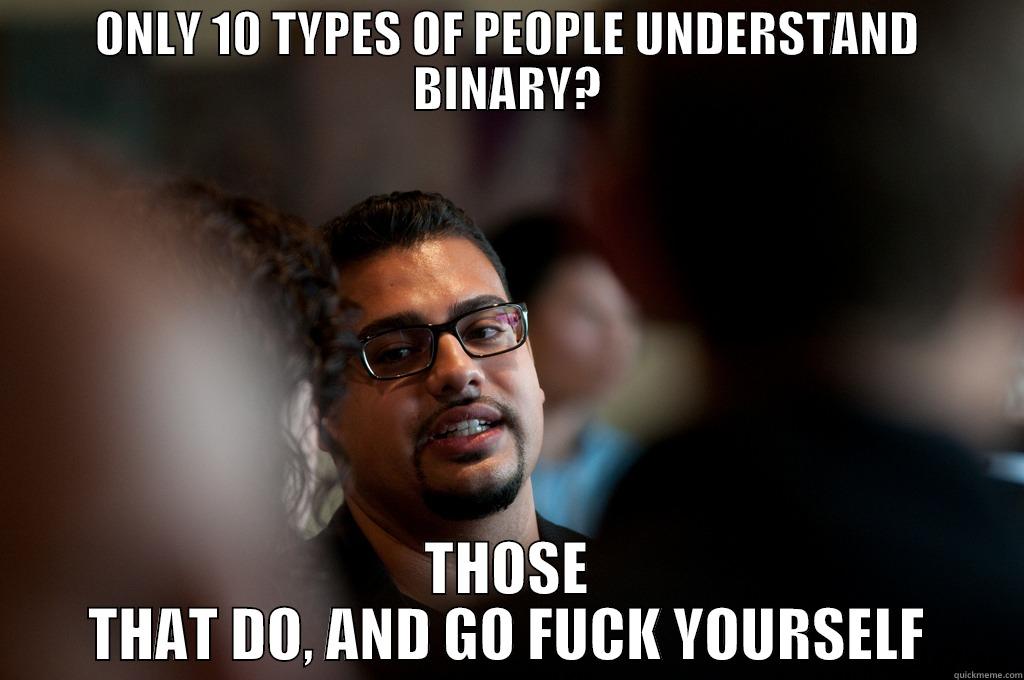 ONLY 10 TYPES OF PEOPLE UNDERSTAND BINARY? THOSE THAT DO, AND GO FUCK YOURSELF Misc