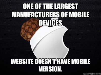 One of the largest manufacturers of mobile devices  website doesn't have mobile version.  Scumbag Apple