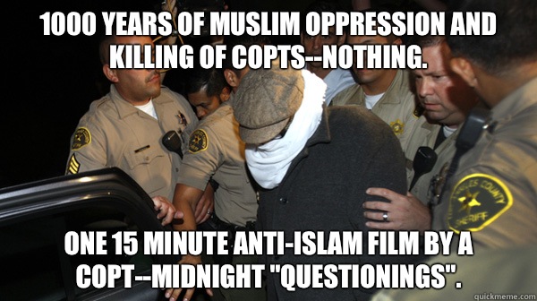 1000 years of Muslim oppression and killing of Copts--nothing. One 15 minute anti-Islam film by a Copt--midnight 