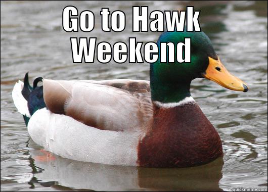 GO TO HAWK WEEKEND  Actual Advice Mallard