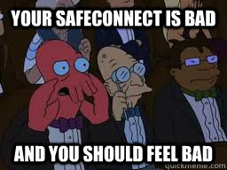 your safeconnect is bad and you should feel bad  Zoidberg