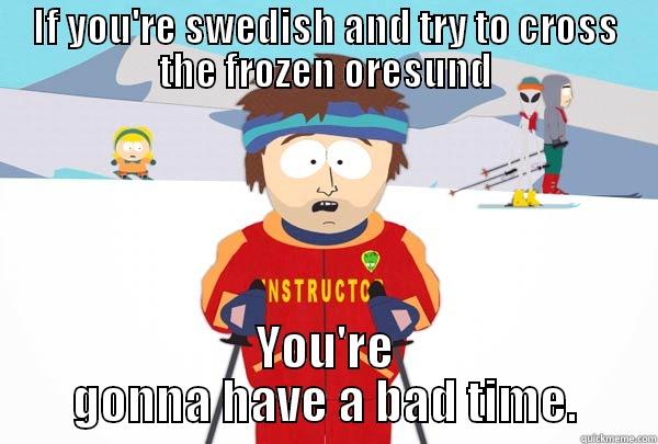 IF YOU'RE SWEDISH AND TRY TO CROSS THE FROZEN ORESUND YOU'RE GONNA HAVE A BAD TIME. Super Cool Ski Instructor