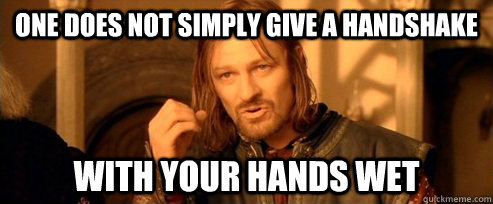 One does not simply give a handshake with your hands wet  One Does Not Simply