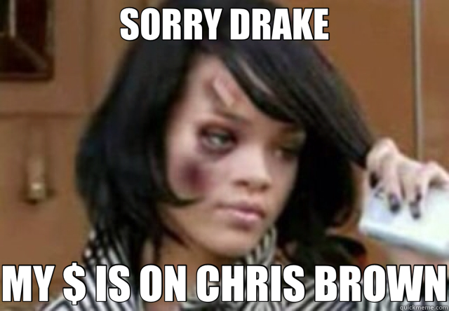 SORRY DRAKE MY $ IS ON CHRIS BROWN  Rihanna