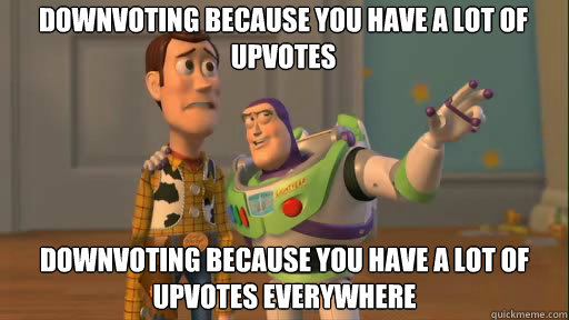 Downvoting because you have a lot of upvotes Downvoting because you have a lot of upvotes everywhere - Downvoting because you have a lot of upvotes Downvoting because you have a lot of upvotes everywhere  Everywhere