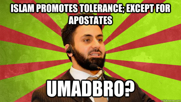 Islam promotes tolerance; except for apostates UMADBRO? - Islam promotes tolerance; except for apostates UMADBRO?  How Could Muhammad Have Known