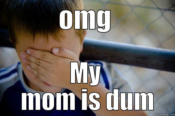 OMG MY  MOM IS DUM Confession kid