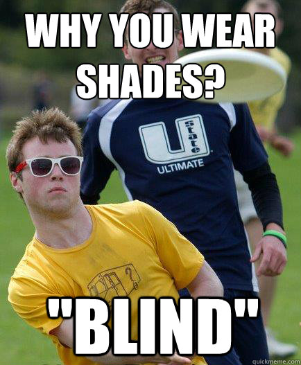 Why you wear shades? 