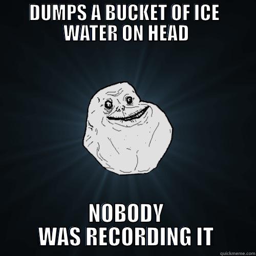 DUMPS A BUCKET OF ICE  WATER ON HEAD NOBODY WAS RECORDING IT Forever Alone