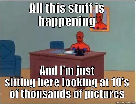 Spidey is hating life - ALL THIS STUFF IS HAPPENING AND I'M JUST SITTING HERE LOOKING AT 10'S OF THOUSANDS OF PICTURES Spiderman Desk