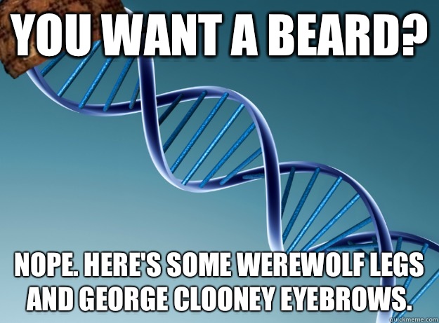 You want a beard? Nope. Here's some werewolf legs and George Clooney eyebrows.   Scumbag Genetics