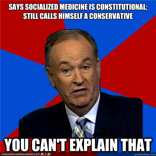 Says socialized medicine is constitutional; still calls himself a conservative You can't explain that  Bill OReilly