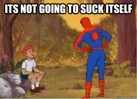 Its not going to suck itself  - Its not going to suck itself   Spiderman Anus