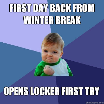 first day back from winter break opens locker first try - first day back from winter break opens locker first try  Success Kid