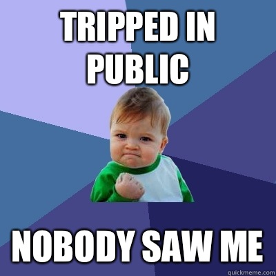 Tripped in public Nobody saw me  Success Kid