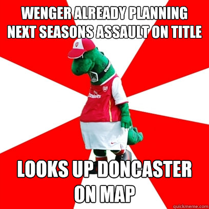 Wenger already planning next seasons assault on title Looks up Doncaster on map  GUNNERSAURUS