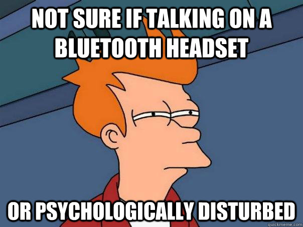 Not sure if talking on a bluetooth headset Or psychologically disturbed - Not sure if talking on a bluetooth headset Or psychologically disturbed  Futurama Fry