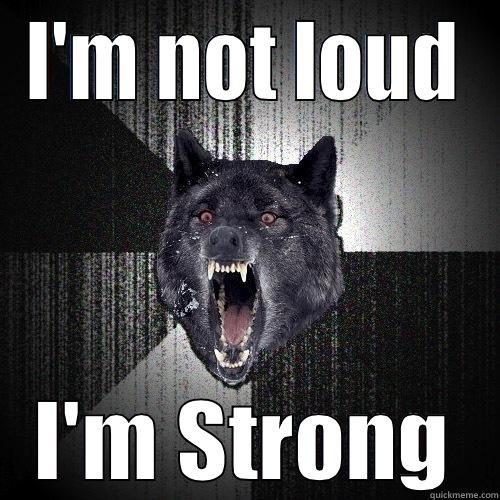 I'M NOT LOUD I'M STRONG Insanity Wolf