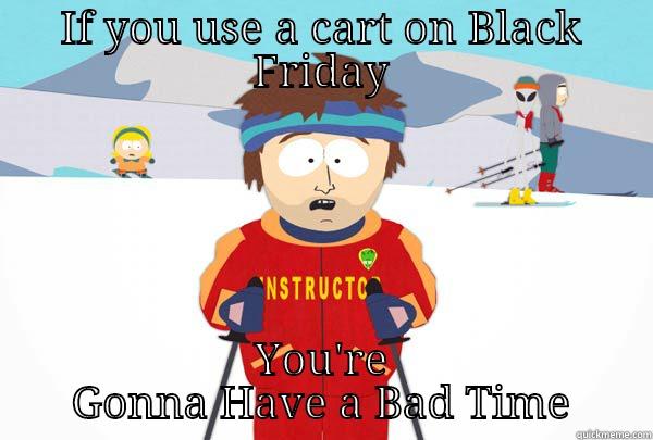 IF YOU USE A CART ON BLACK FRIDAY YOU'RE GONNA HAVE A BAD TIME Super Cool Ski Instructor