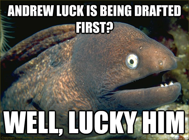 Andrew Luck is being drafted first? well, lucky him - Andrew Luck is being drafted first? well, lucky him  Bad Joke Eel