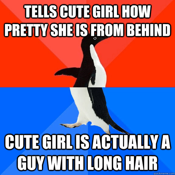 Tells cute girl how pretty she is from behind cute girl is actually a guy with long hair  Socially Awesome Awkward Penguin