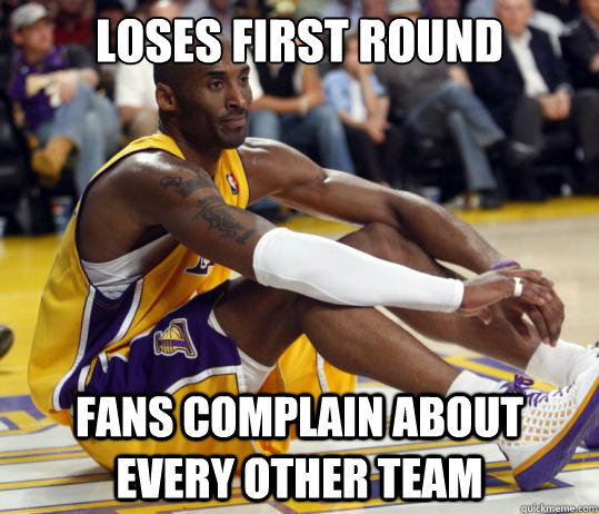 Loses first round Fans complain about every other team  Disgruntled lakers fan