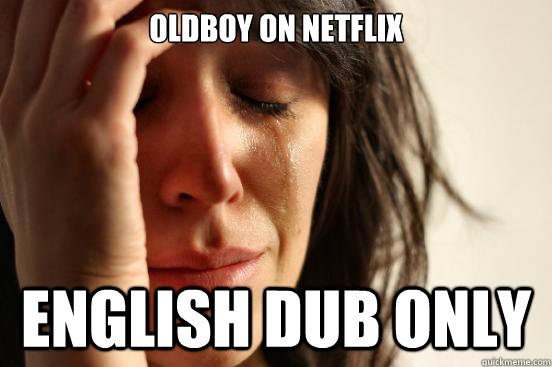 Oldboy on Netflix English dub only  First World Problems