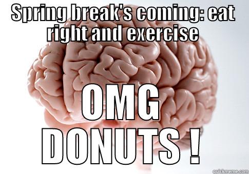 SPRING BREAK'S COMING: EAT RIGHT AND EXERCISE OMG DONUTS ! Scumbag Brain