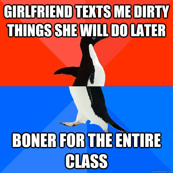 Girlfriend texts me dirty things she will do later boner for the entire class - Girlfriend texts me dirty things she will do later boner for the entire class  Socially Awesome Awkward Penguin