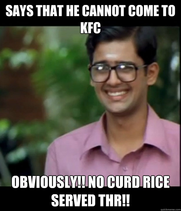 says that he cannot come to kfc obviously!! no curd rice served thr!!  Smart Iyer boy