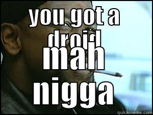 YOU GOT A DROID MAH NIGGA Misc
