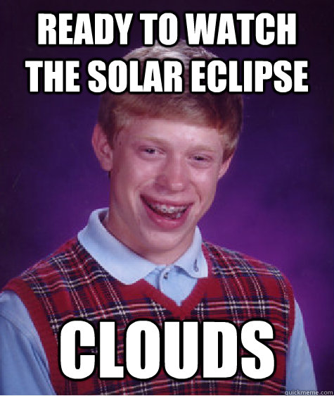 ready to watch the solar eclipse clouds  Bad Luck Brian