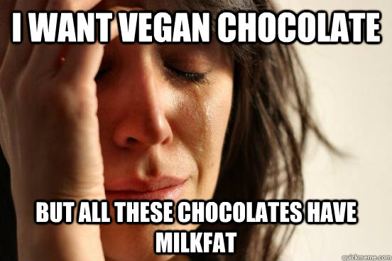 I want vegan chocolate But all these chocolates have milkfat  First World Problems