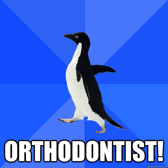  Orthodontist!  Socially Awkward Penguin