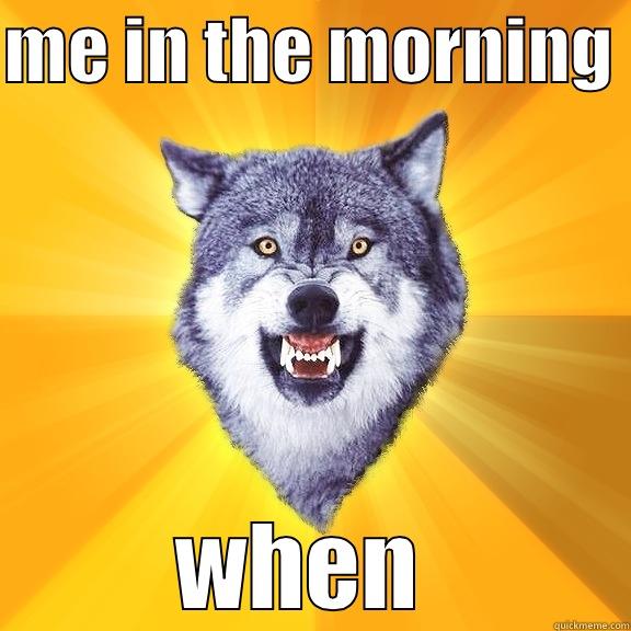 ME IN THE MORNING  WHEN KIDS DON'T LISTEN :( Courage Wolf
