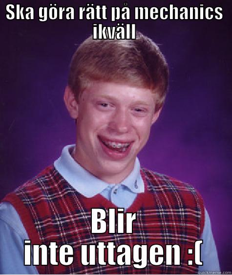 SKA GÖRA RÄTT PÅ MECHANICS IKVÄLL BLIR INTE UTTAGEN :( Bad Luck Brian